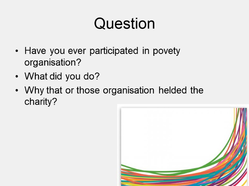 Question Have you ever participated in povety organisation? What did you do? Why that
